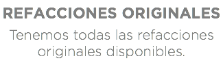 REFACCIONES ORIGINALES Tenemos todas las refacciones originales disponibles.